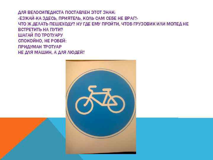 ДЛЯ ВЕЛОСИПЕДИСТА ПОСТАВЛЕН ЭТОТ ЗНАК: «ЕЗЖАЙ-КА ЗДЕСЬ, ПРИЯТЕЛЬ, КОЛЬ САМ СЕБЕ НЕ ВРАГ!» ЧТО
