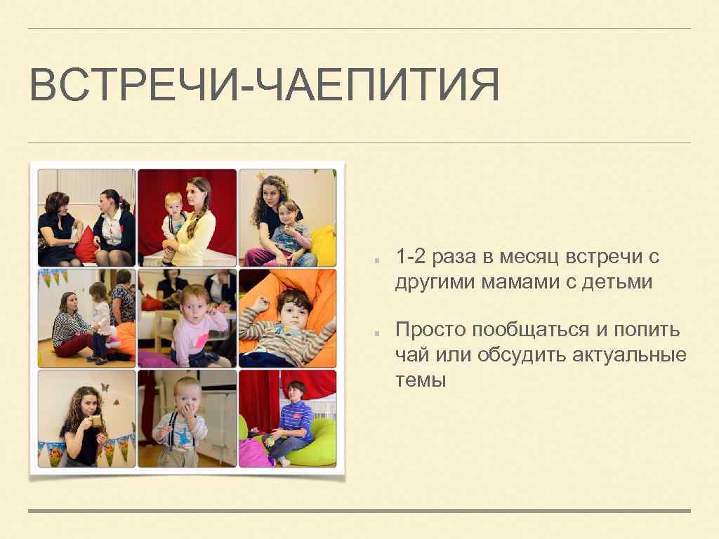 ВСТРЕЧИ-ЧАЕПИТИЯ 1 -2 раза в месяц встречи с другими мамами с детьми Просто пообщаться