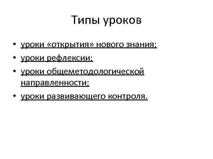 Типы уроков • уроки «открытия» нового знания; • уроки рефлексии; • уроки общеметодологической направленности;