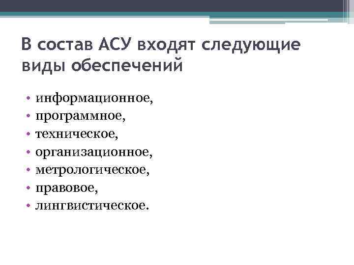 В состав АСУ входят следующие виды обеспечений • • информационное, программное, техническое, организационное, метрологическое,