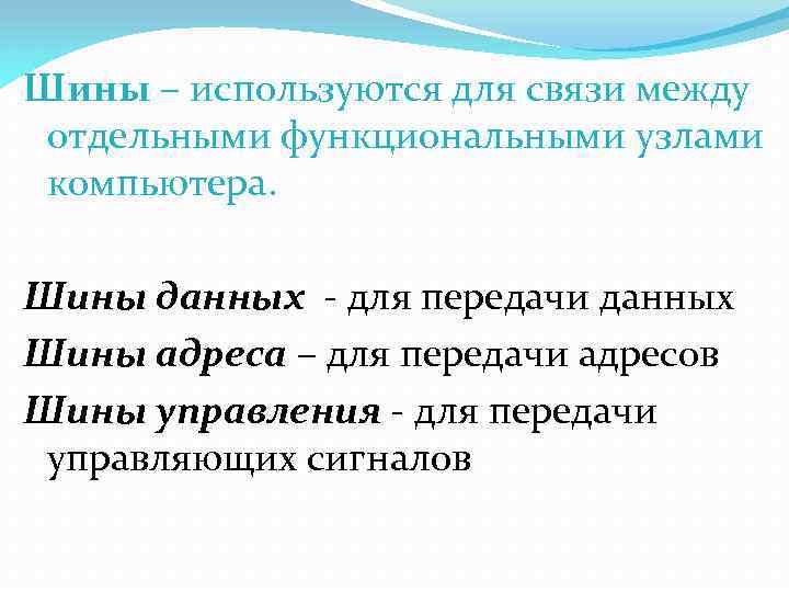 Шины – используются для связи между отдельными функциональными узлами компьютера. Шины данных - для