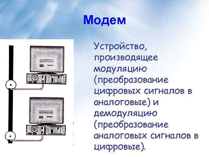 Модем Устройство, производящее модуляцию (преобразование цифровых сигналов в аналоговые) и демодуляцию (преобразование аналоговых сигналов