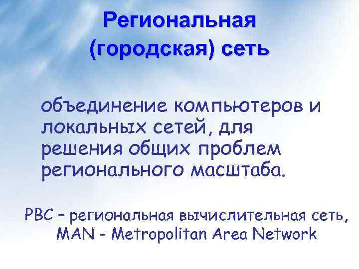 Региональная (городская) сеть объединение компьютеров и локальных сетей, для решения общих проблем регионального масштаба.