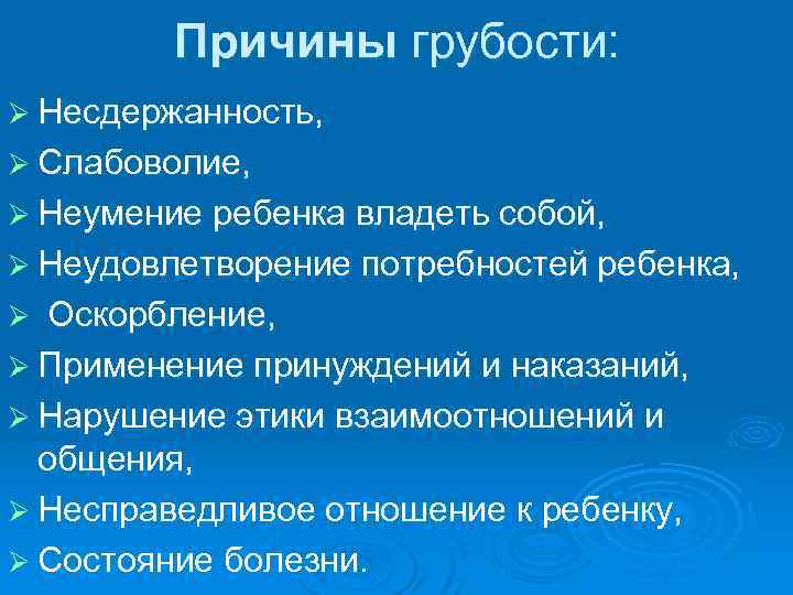 Причины грубости: Ø Несдержанность, Ø Слабоволие, Ø Неумение ребенка владеть собой, Ø Неудовлетворение потребностей