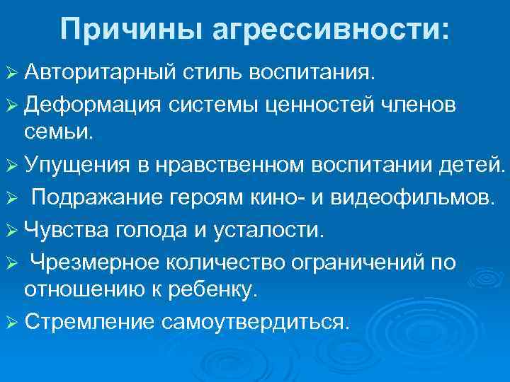 Причины агрессивности: Ø Авторитарный стиль воспитания. Ø Деформация системы ценностей членов семьи. Ø Упущения