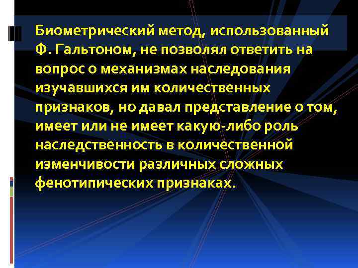 Биометрический метод, использованный Ф. Гальтоном, не позволял ответить на вопрос о механизмах наследования изучавшихся