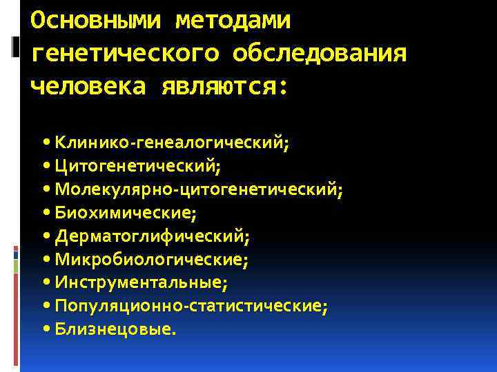 Основными методами генетического обследования человека являются: • Клинико-генеалогический; • Цитогенетический; • Молекулярно-цитогенетический; • Биохимические;