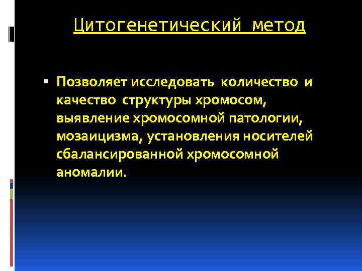 Цитогенетический метод Позволяет исследовать количество и качество структуры хромосом, выявление хромосомной патологии, мозаицизма, установления