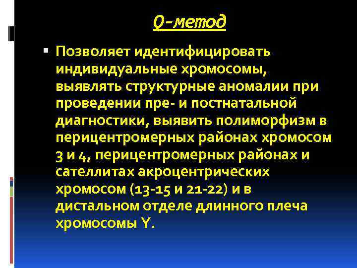 Q-метод Позволяет идентифицировать индивидуальные хромосомы, выявлять структурные аномалии проведении пре- и постнатальной диагностики, выявить