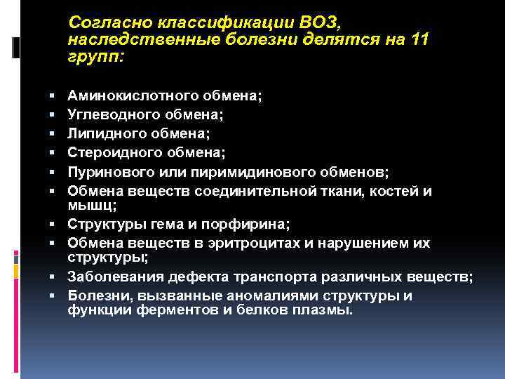  Согласно классификации ВОЗ, наследственные болезни делятся на 11 групп: Аминокислотного обмена; Углеводного обмена;