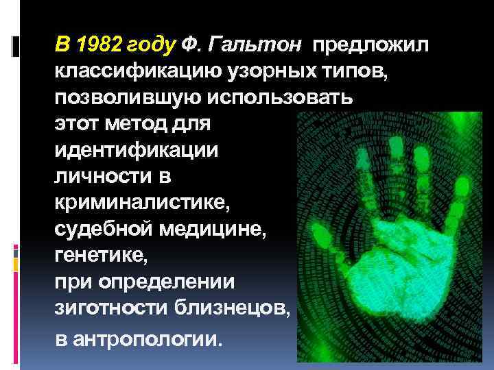 В 1982 году Ф. Гальтон предложил классификацию узорных типов, позволившую использовать этот метод для