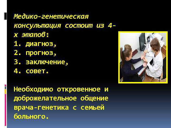 Медико-генетическая консультация состоит из 4 х этапов: 1. диагноз, 2. прогноз, 3. заключение, 4.
