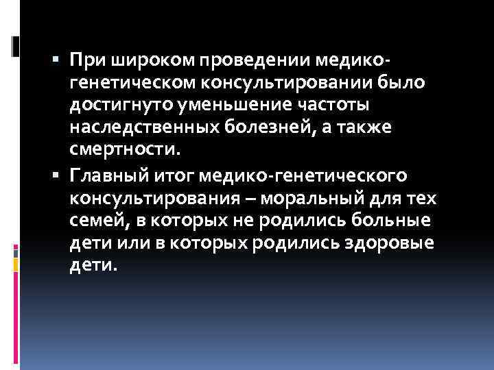  При широком проведении медикогенетическом консультировании было достигнуто уменьшение частоты наследственных болезней, а также