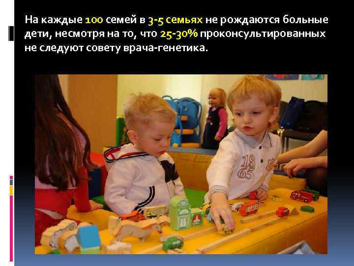 На каждые 100 семей в 3 -5 семьях не рождаются больные дети, несмотря на