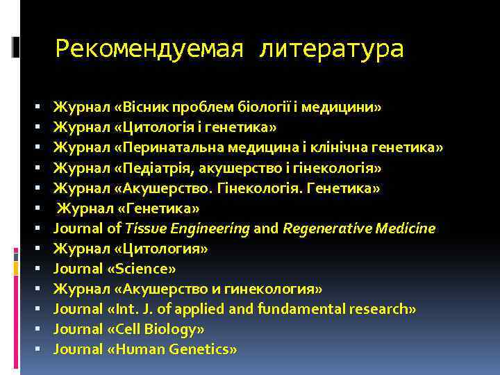 Рекомендуемая литература Журнал «Вісник проблем біології і медицини» Журнал «Цитологія і генетика» Журнал «Перинатальна