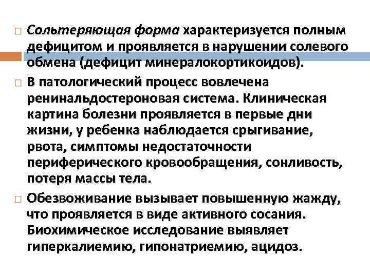 Сольтеряющая форма характеризуется полным дефицитом и проявляется в нарушении солевого обмена (дефицит минералокортикоидов). В