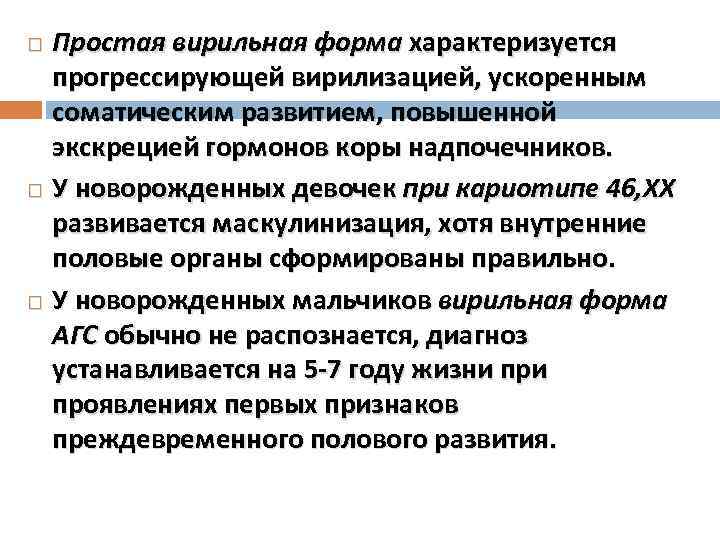 Простая вирильная форма характеризуется прогрессирующей вирилизацией, ускоренным соматическим развитием, повышенной экскрецией гормонов коры надпочечников.