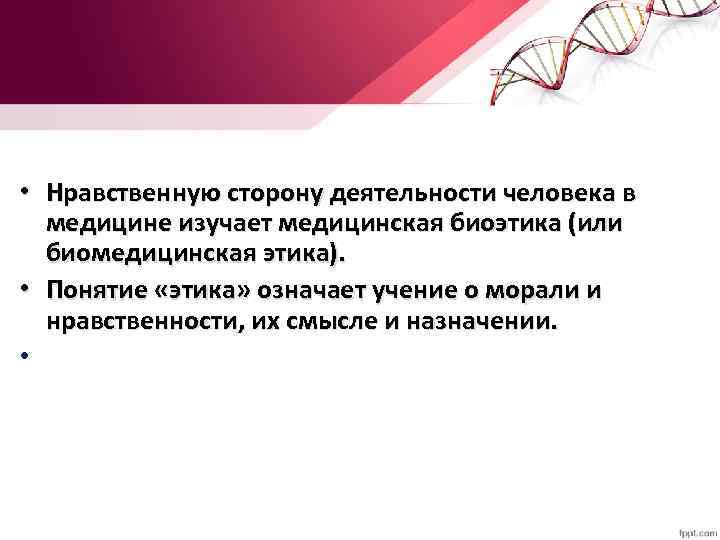  • Нравственную сторону деятельности человека в медицине изучает медицинская биоэтика (или биомедицинская этика).