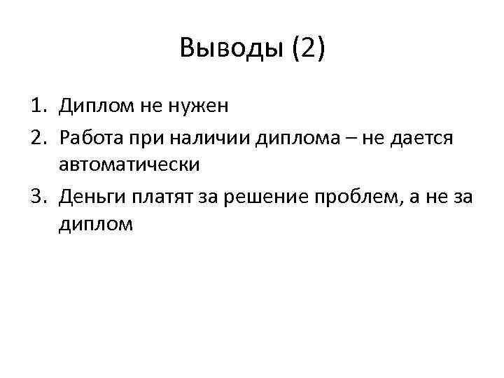 Выводы (2) 1. Диплом не нужен 2. Работа при наличии диплома – не дается