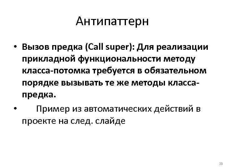 Антипаттерн • Вызов предка (Call super): Для реализации прикладной функциональности методу класса-потомка требуется в