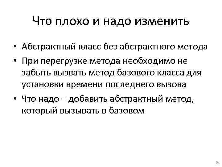 Что плохо и надо изменить • Абстрактный класс без абстрактного метода • При перегрузке