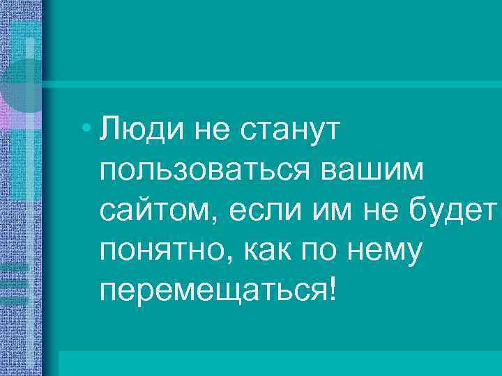  • Люди не станут пользоваться вашим сайтом, если им не будет понятно, как