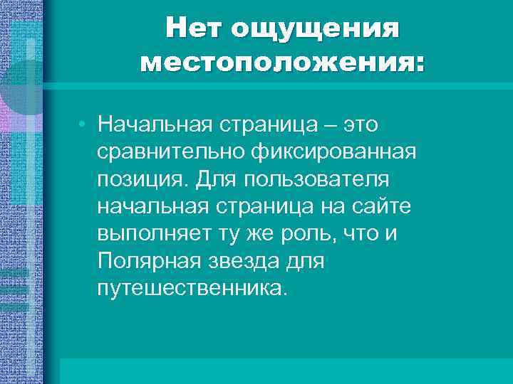 Нет ощущения местоположения: • Начальная страница – это сравнительно фиксированная позиция. Для пользователя начальная