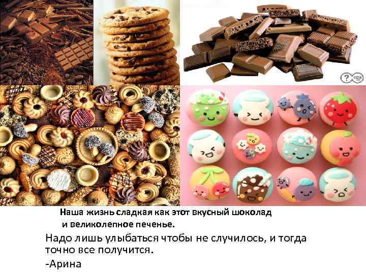 Наша жизнь сладкая как этот вкусный шоколад и великолепное печенье. Надо лишь улыбаться чтобы