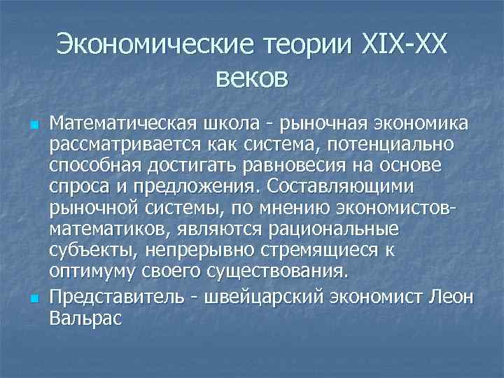 Экономические теории XIX-XX веков n n Математическая школа - рыночная экономика рассматривается как система,