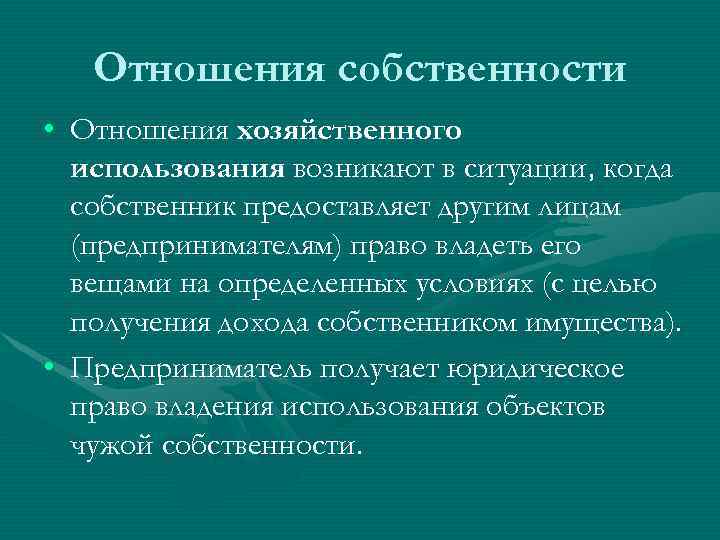 Отношения собственности • Отношения хозяйственного использования возникают в ситуации, когда собственник предоставляет другим лицам