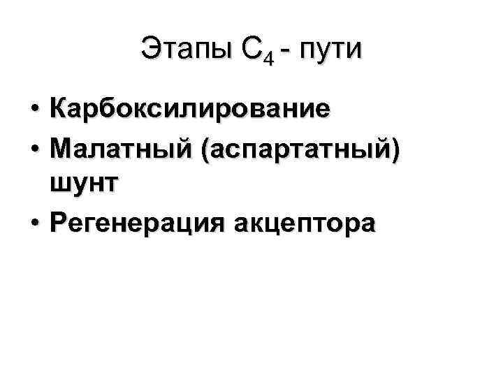 Этапы С 4 - пути • Карбоксилирование • Малатный (аспартатный) шунт • Регенерация акцептора
