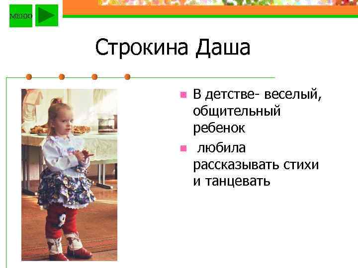 МЕНЮ Строкина Даша n n В детстве- веселый, общительный ребенок любила рассказывать стихи и