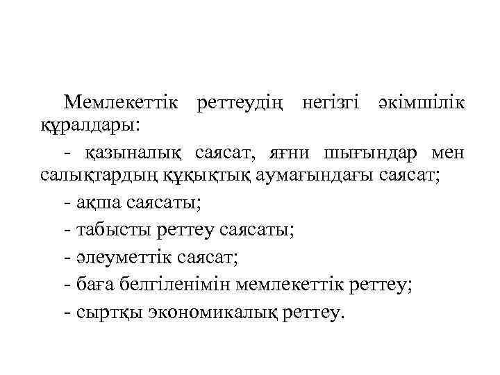 Мемлекеттік реттеудің негізгі әкімшілік құралдары: - қазыналық саясат, яғни шығындар мен салықтардың құқықтық аумағындағы
