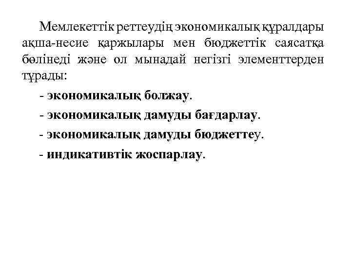 Мемлекеттік реттеудің экономикалық құралдары ақша-несие қаржылары мен бюджеттік саясатқа бөлінеді және ол мынадай негізгі
