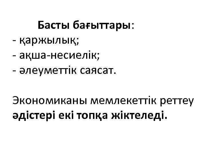 Басты бағыттары: - қаржылық; - ақша-несиелік; - әлеуметтік саясат. Экономиканы мемлекеттік реттеу әдістері екі
