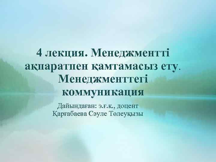 4 лекция. Менеджментті ақпаратпен қамтамасыз ету. Менеджменттегі коммуникация Дайындаған: э. ғ. к. , доцент