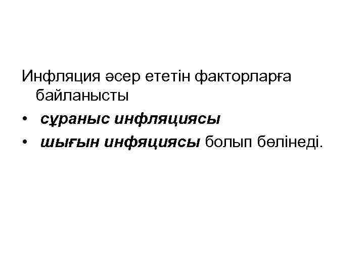 Инфляция әсер ететін факторларға байланысты • сұраныс инфляциясы • шығын инфяциясы болып бөлінеді. 