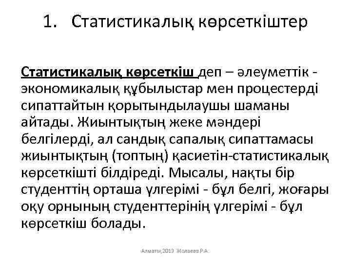 1. Статистикалық көрсеткіштер Статистикалық көрсеткіш деп – әлеуметтік экономикалық құбылыстар мен процестерді сипаттайтын қорытындылаушы
