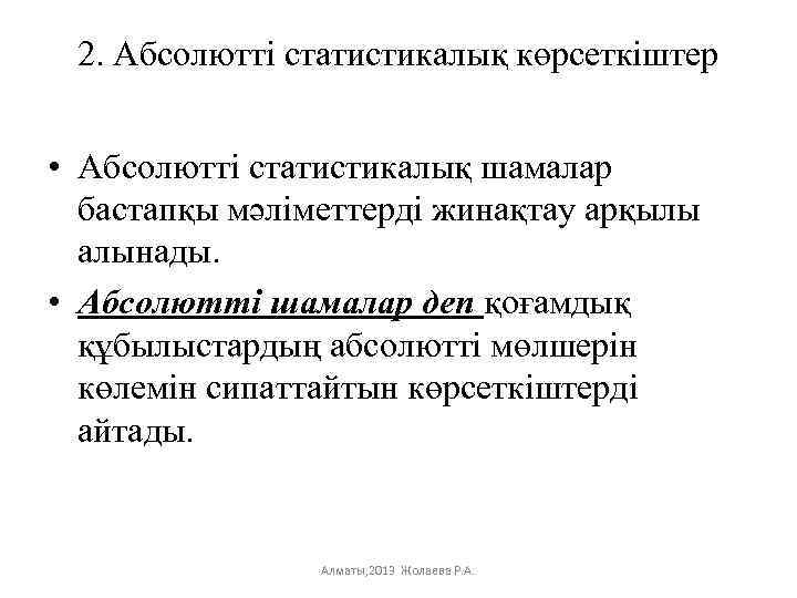 2. Абсолютті статистикалық көрсеткіштер • Абсолютті статистикалық шамалар бастапқы мәліметтерді жинақтау арқылы алынады. •