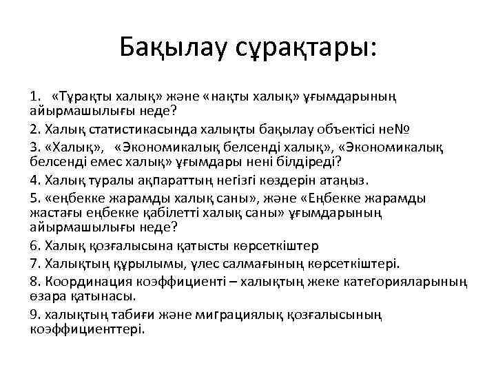Бақылау сұрақтары: 1. «Тұрақты халық» және «нақты халық» ұғымдарының айырмашылығы неде? 2. Халық статистикасында