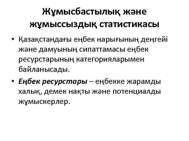 Жұмысбастылық және жұмыссыздық статистикасы • Қазақстандағы еңбек нарығының деңгейі және дамуының сипаттамасы еңбек ресурстарының