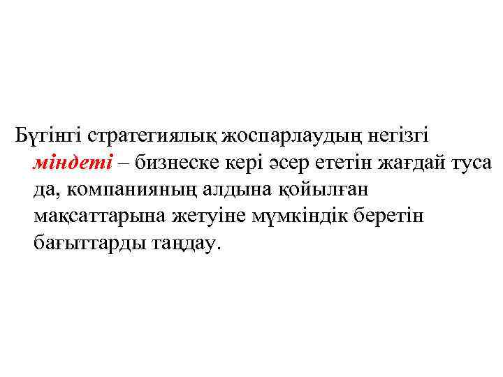 Бүгінгі стратегиялық жоспарлаудың негізгі міндеті – бизнеске кері әсер ететін жағдай туса да, компанияның