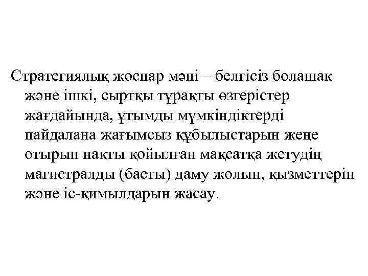 Стратегиялық жоспар мәні – белгісіз болашақ және ішкі, сыртқы тұрақты өзгерістер жағдайында, ұтымды мүмкіндіктерді