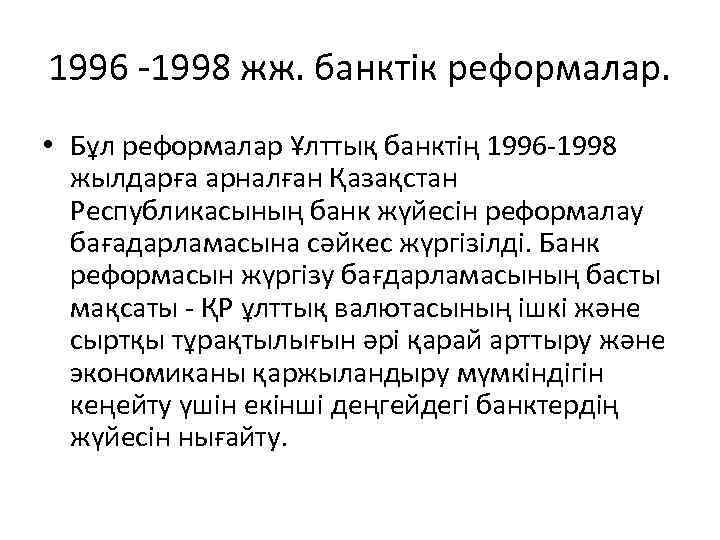 1996 -1998 жж. банктік реформалар. • Бұл реформалар Ұлттық банктің 1996 -1998 жылдарға арналған