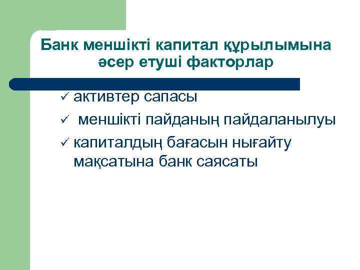 Банк меншікті капитал құрылымына әсер етуші факторлар активтер сапасы ü меншікті пайданың пайдаланылуы ü