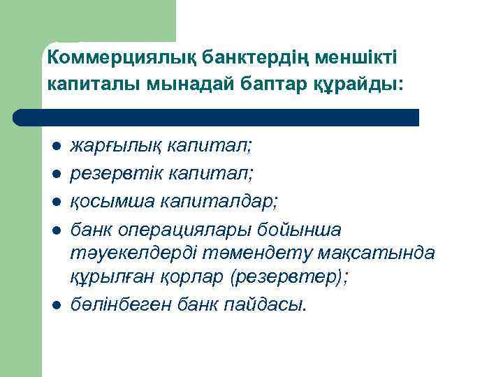 Коммерциялық банктердің меншікті капиталы мынадай баптар құрайды: l l l жарғылық капитал; резервтік капитал;