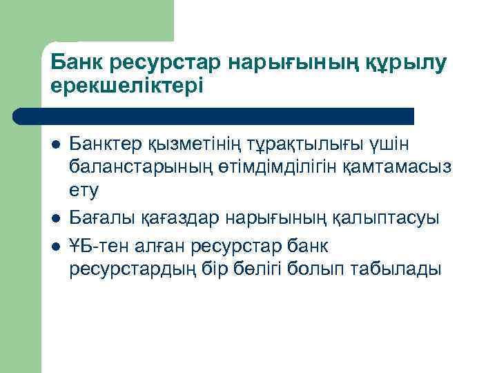 Банк ресурстар нарығының құрылу ерекшеліктері l l l Банктер қызметінің тұрақтылығы үшін баланстарының өтімдімділігін