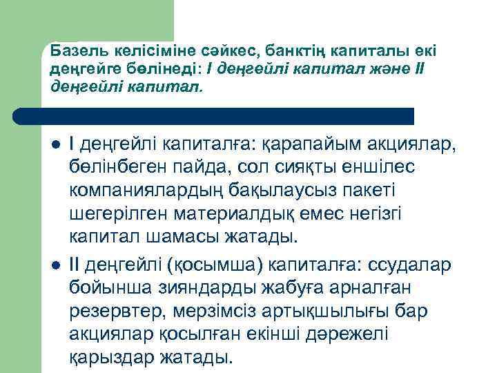 Базель келісіміне сәйкес, банктің капиталы екі деңгейге бөлінеді: І деңгейлі капитал және ІІ деңгейлі