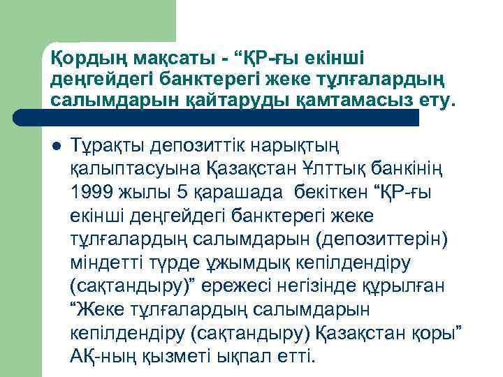 Қордың мақсаты - “ҚР-ғы екінші деңгейдегі банктерегі жеке тұлғалардың салымдарын қайтаруды қамтамасыз ету. l