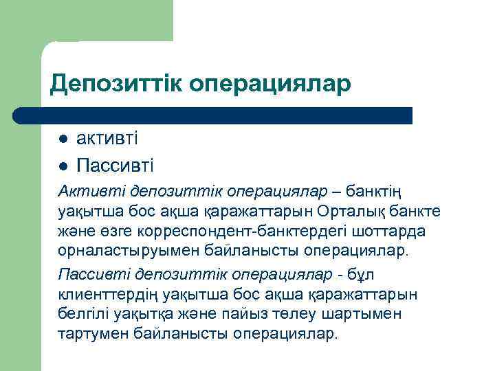 Депозиттік операциялар l l активті Пассивті Активті депозиттік операциялар – банктің уақытша бос ақша